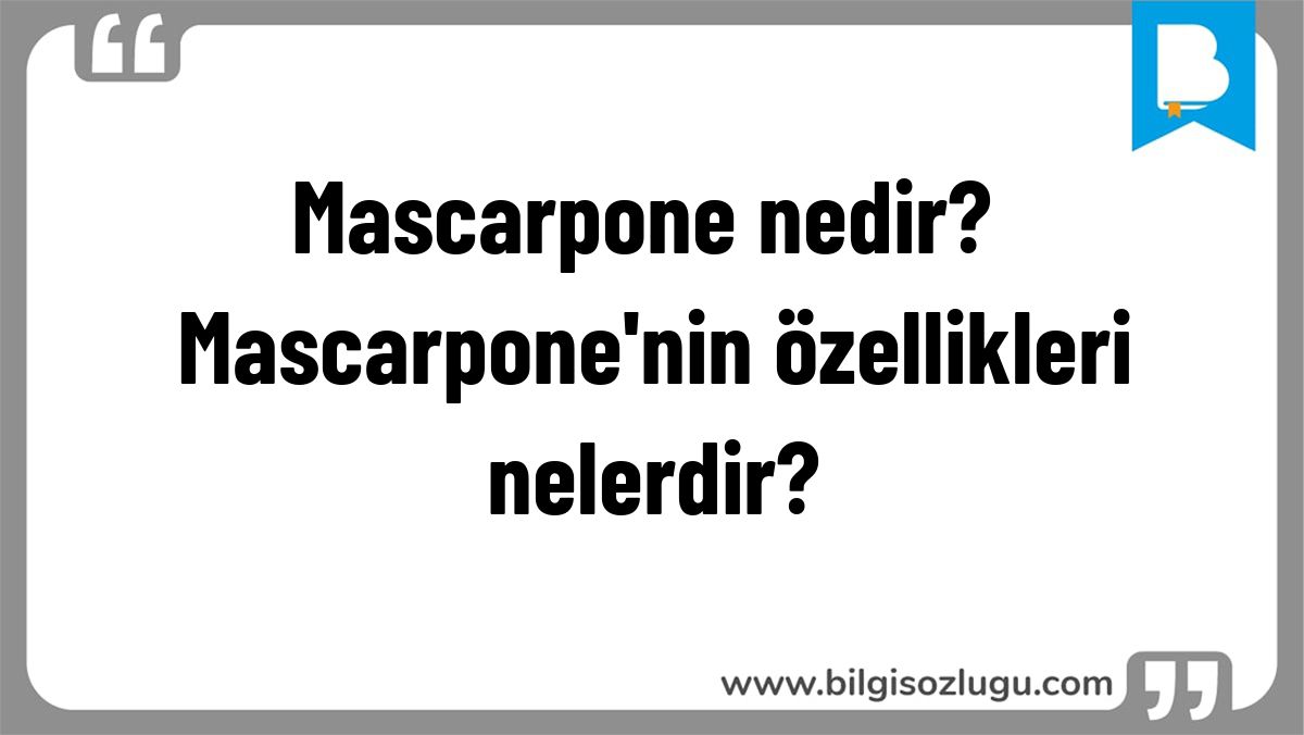 Mascarpone nedir? Mascarpone'nin özellikleri nelerdir?