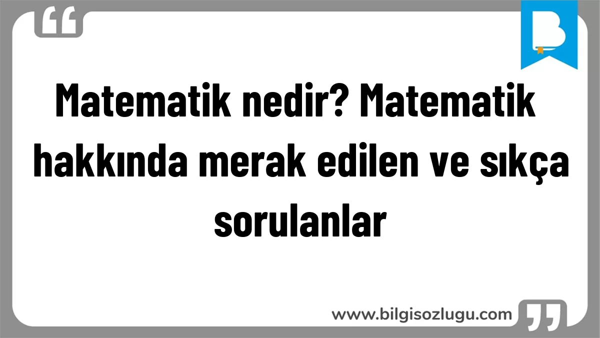 Matematik nedir? Matematik hakkında merak edilen ve sıkça sorulanlar