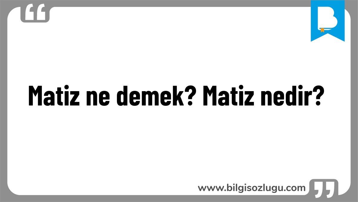Matiz ne demek? Matiz nedir?