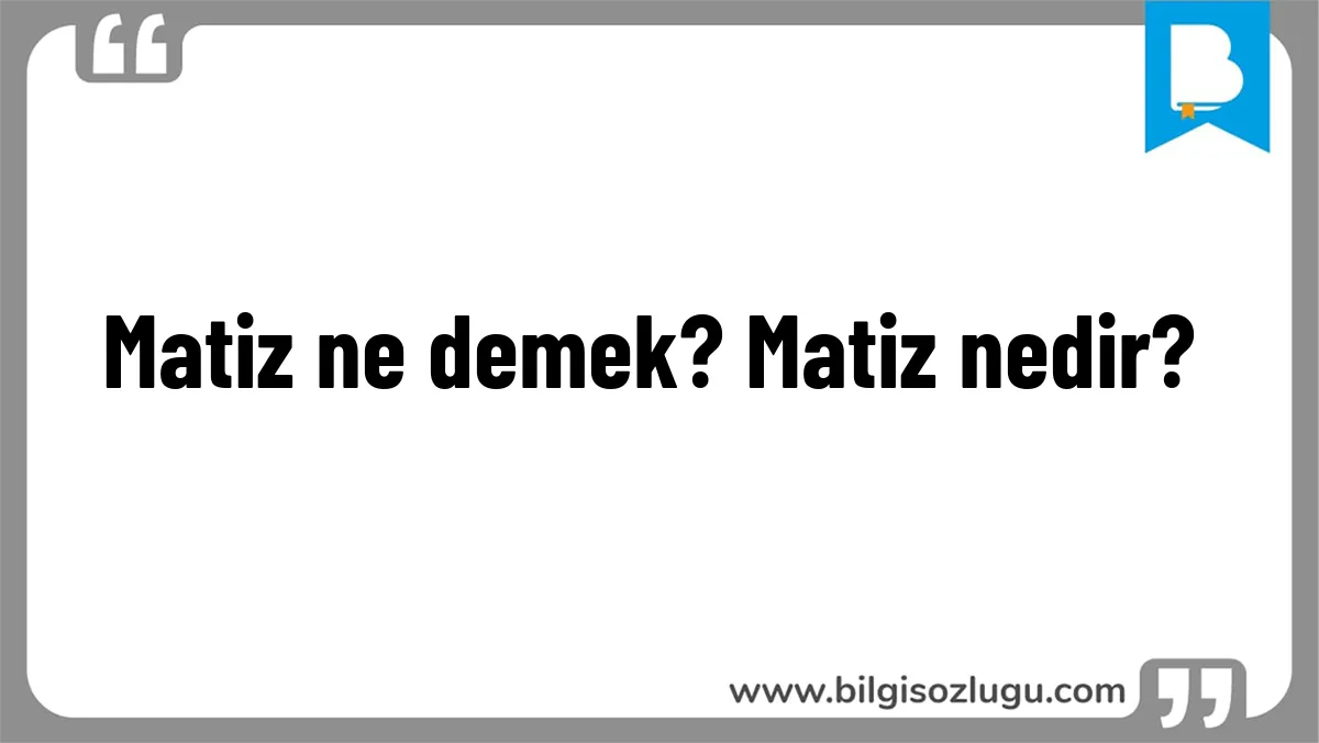 Matiz ne demek? Matiz nedir?