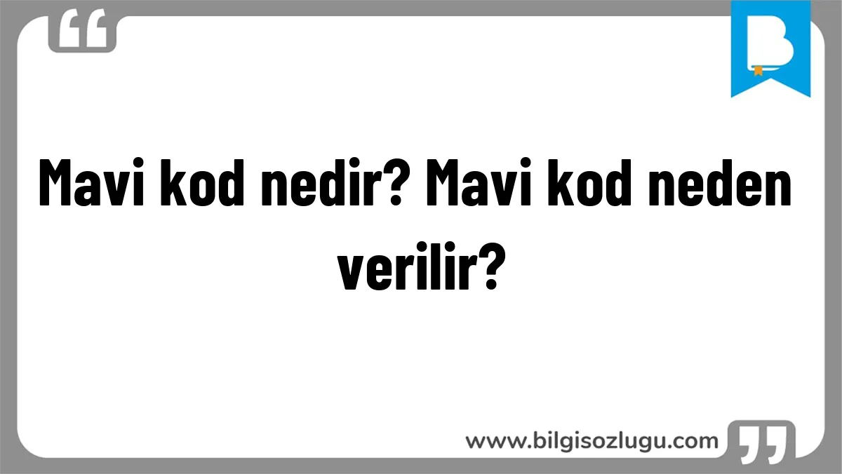Mavi kod nedir? Mavi kod neden verilir?