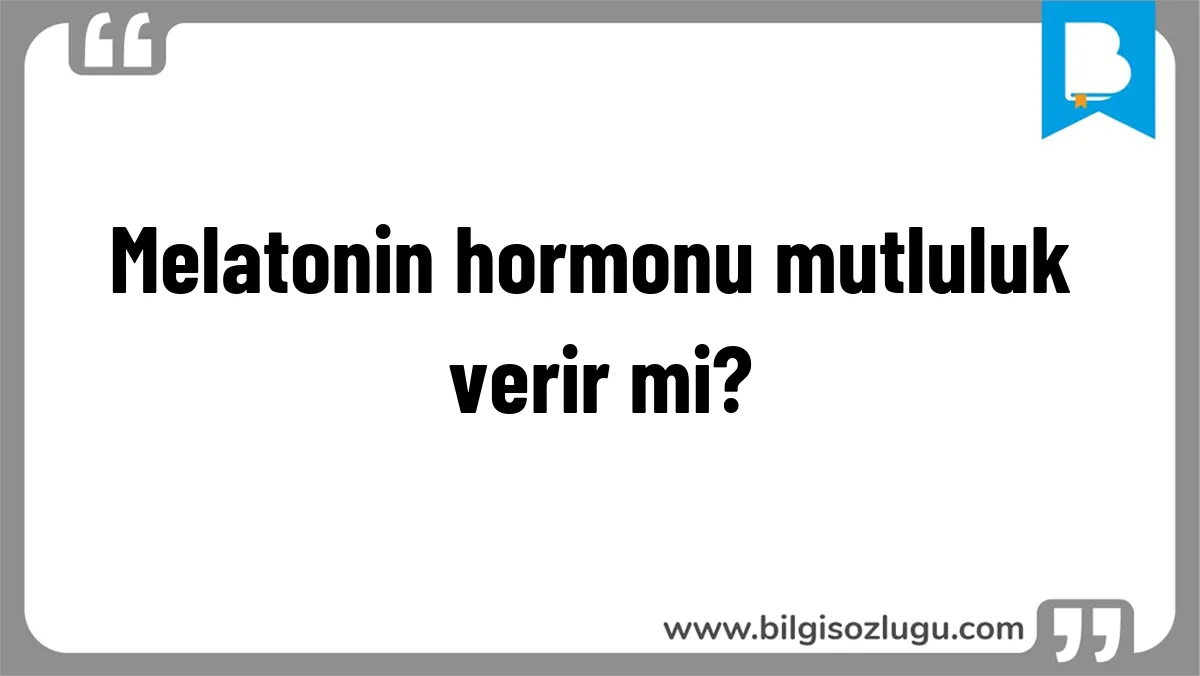 Melatonin hormonu mutluluk verir mi?