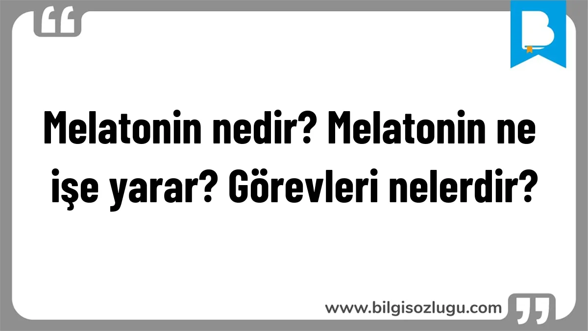 Melatonin nedir? Melatonin ne işe yarar? Görevleri nelerdir?