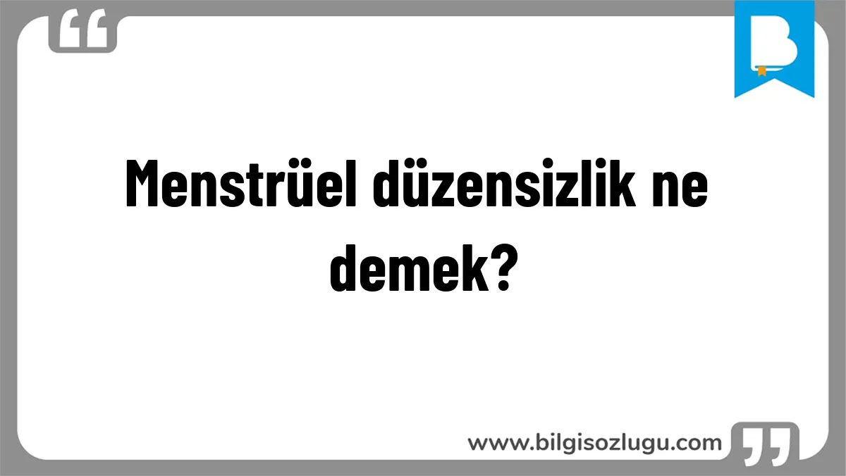 Menstrüel düzensizlik ne demek?