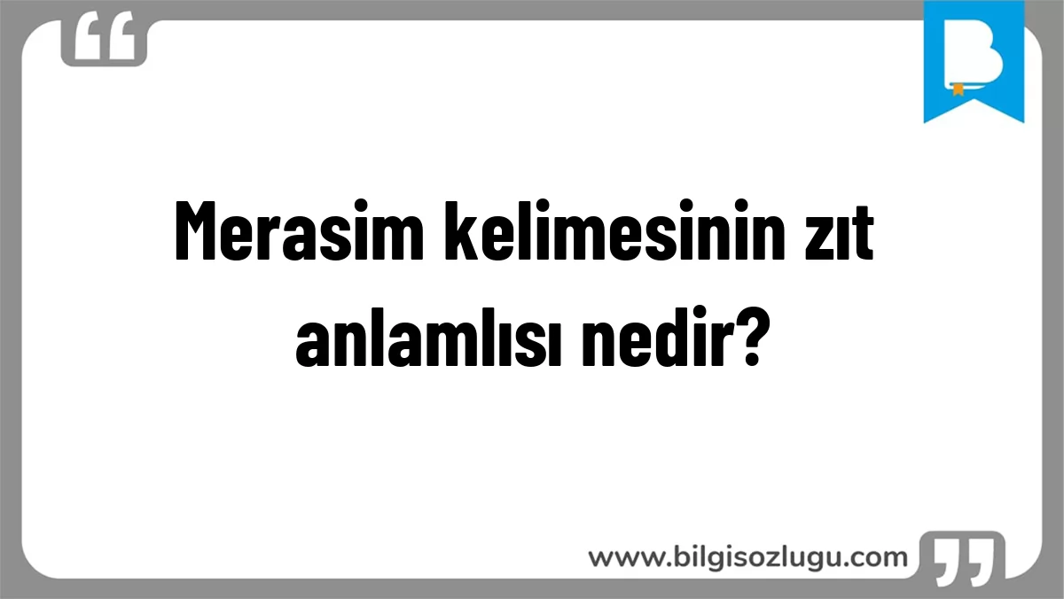 Merasim kelimesinin zıt anlamlısı nedir?