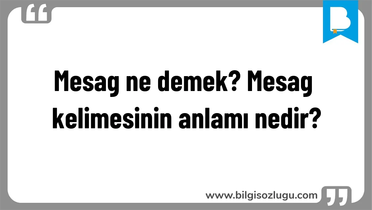 Mesag ne demek? Mesag kelimesinin anlamı nedir?