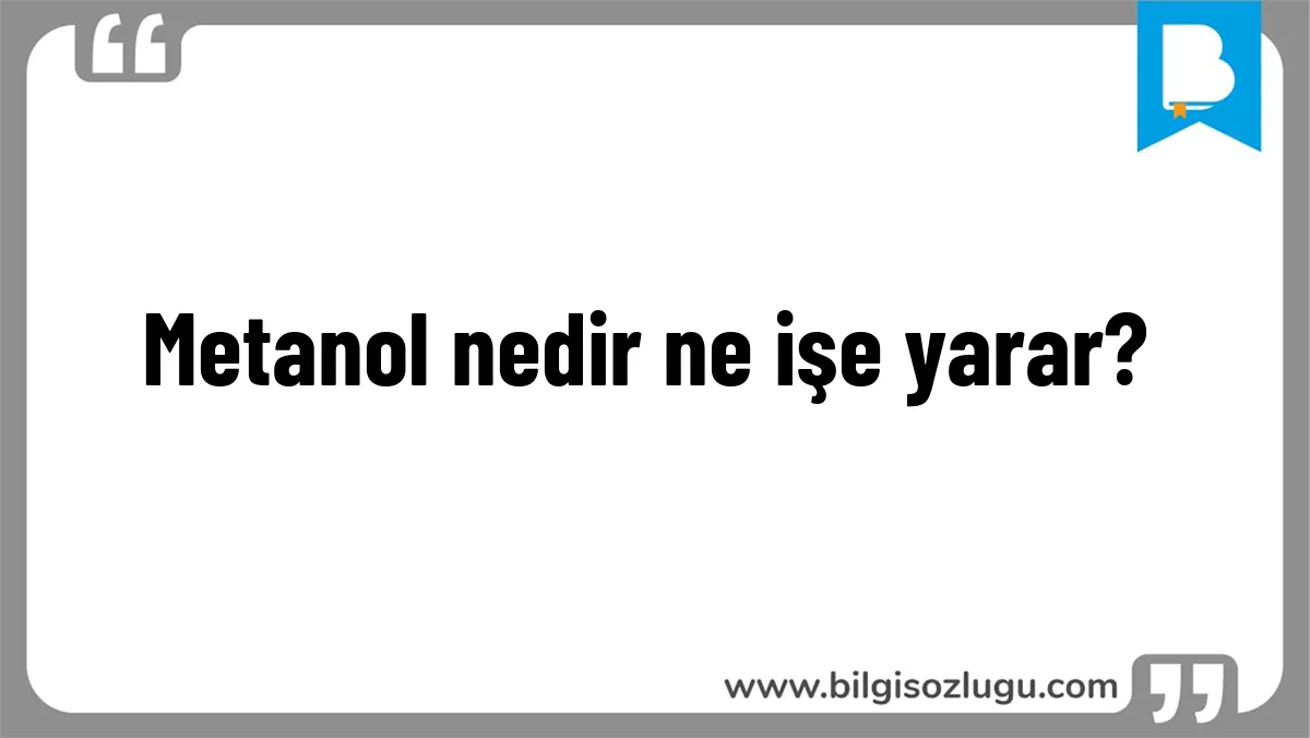 Metanol nedir ne işe yarar?