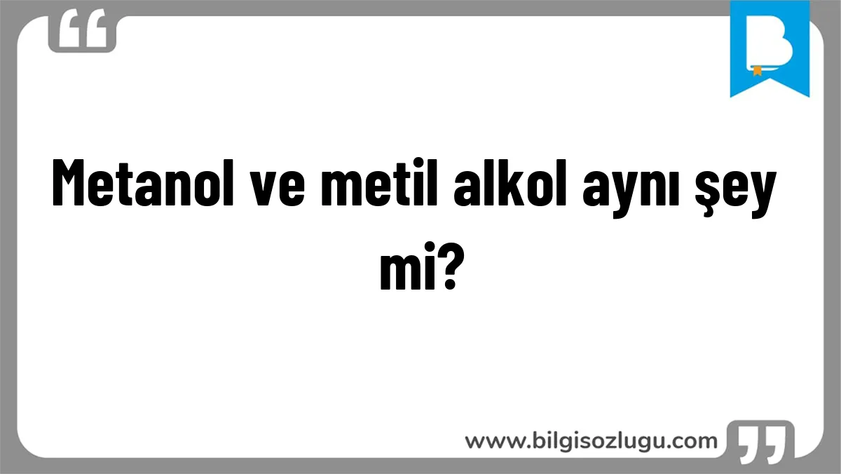 Metanol ve metil alkol aynı şey mi?