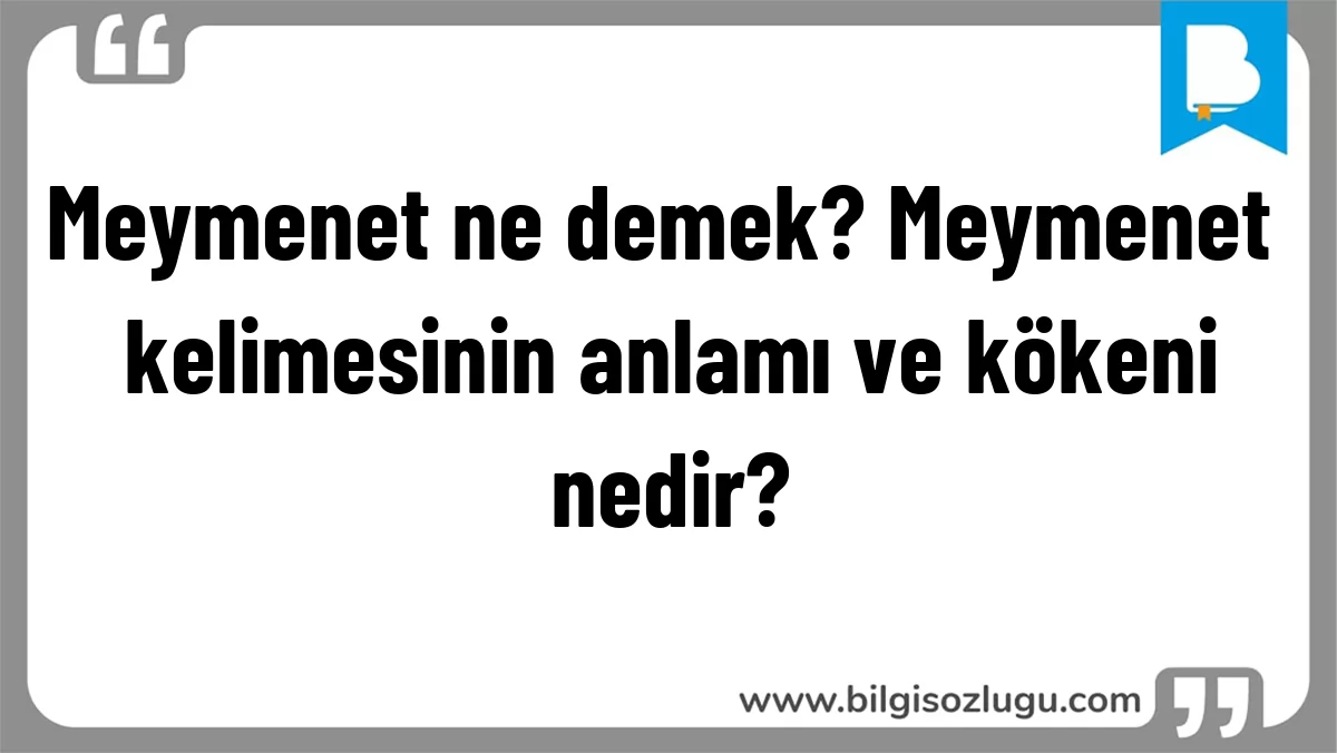 Meymenet ne demek? Meymenet kelimesinin anlamı ve kökeni nedir?