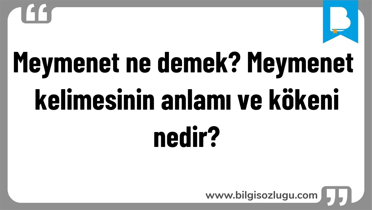 Meymenet ne demek? Meymenet kelimesinin anlamı ve kökeni nedir?