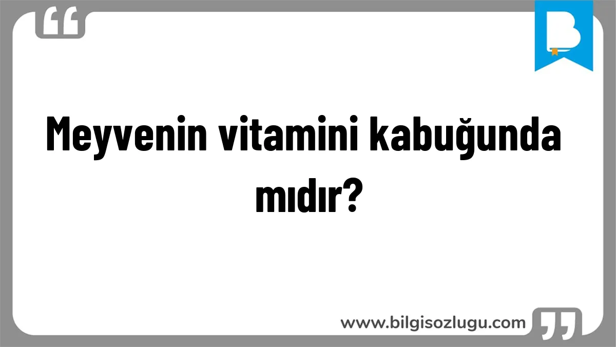 Meyvenin vitamini kabuğunda mıdır?