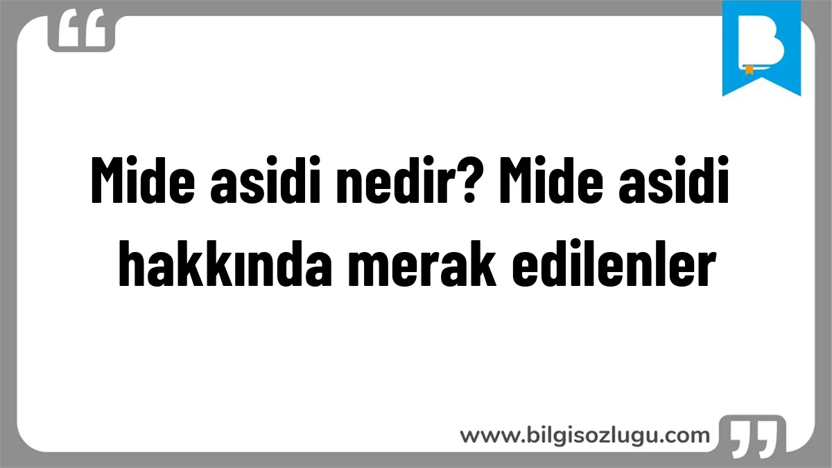 Mide asidi nedir? Mide asidi hakkında merak edilenler