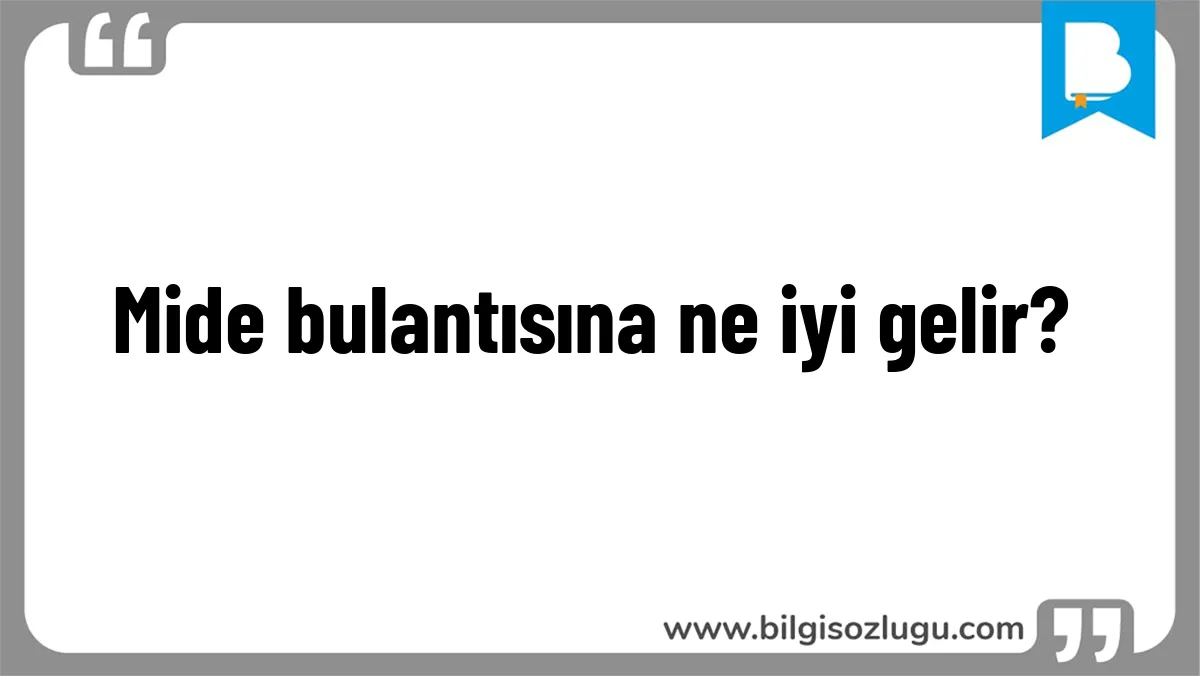 Mide bulantısına ne iyi gelir?