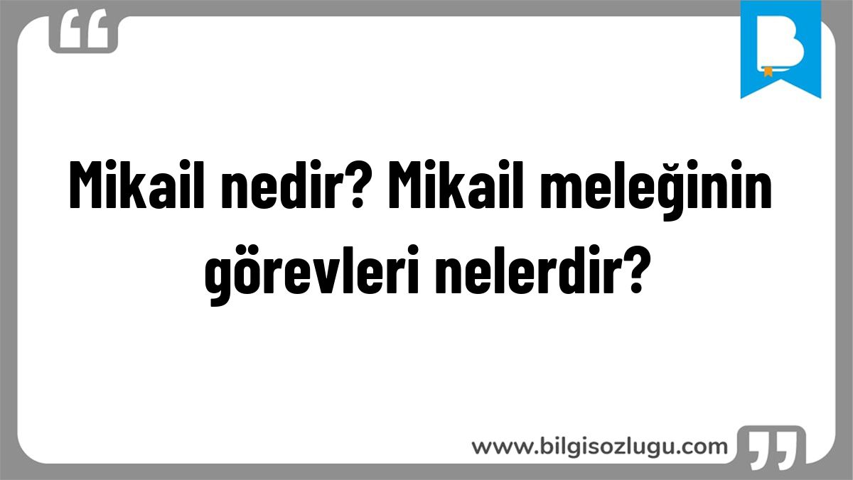 Mikail nedir? Mikail meleğinin görevleri nelerdir?