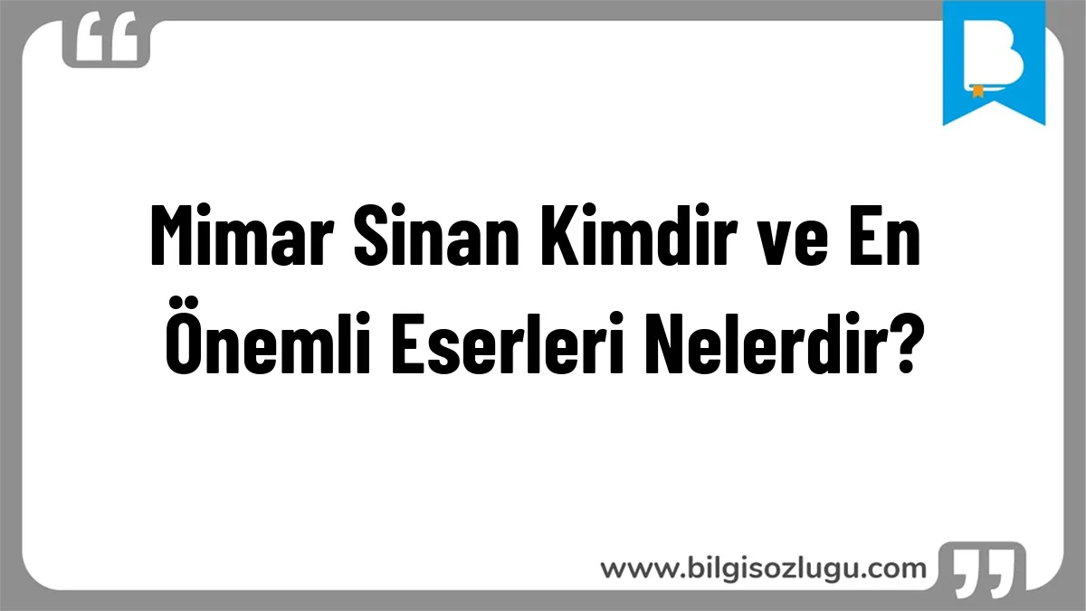 Mimar Sinan Kimdir ve En Önemli Eserleri Nelerdir?
