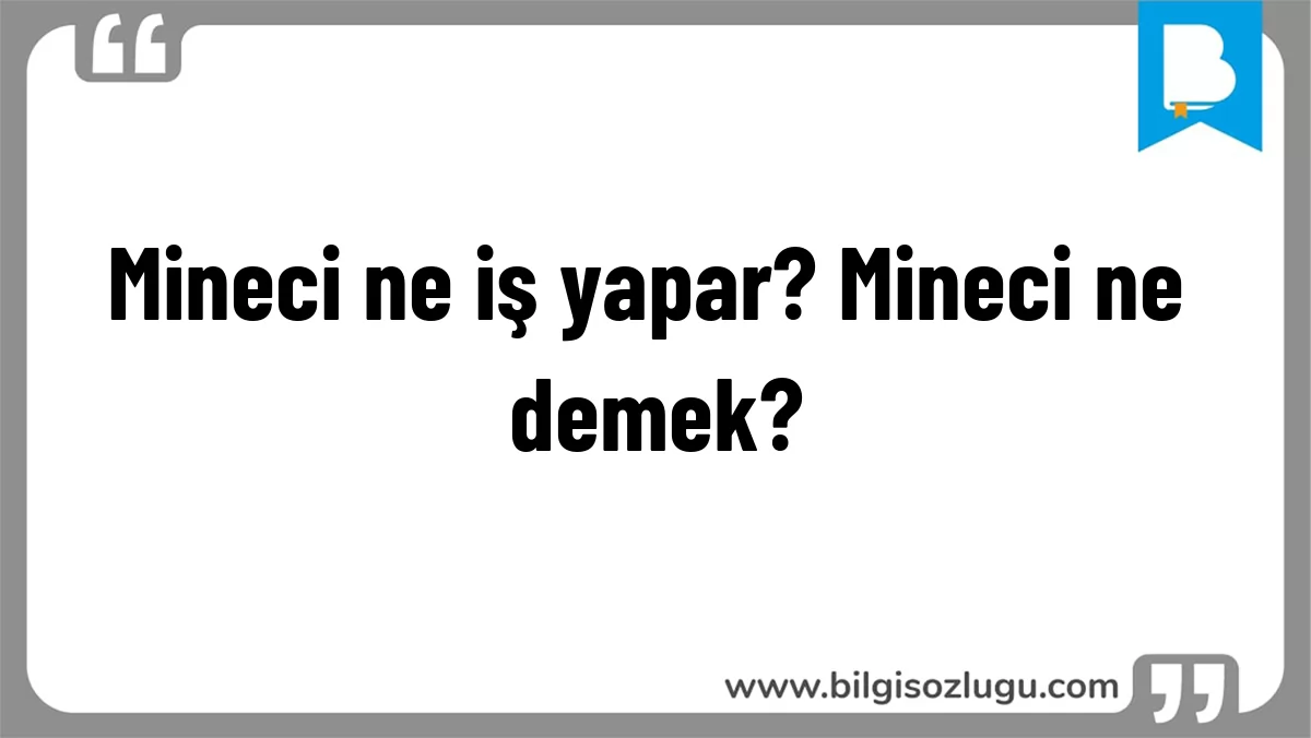 Mineci ne iş yapar? Mineci ne demek?