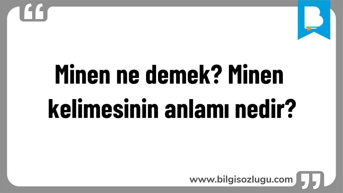 Minen ne demek? Minen kelimesinin anlamı nedir?
