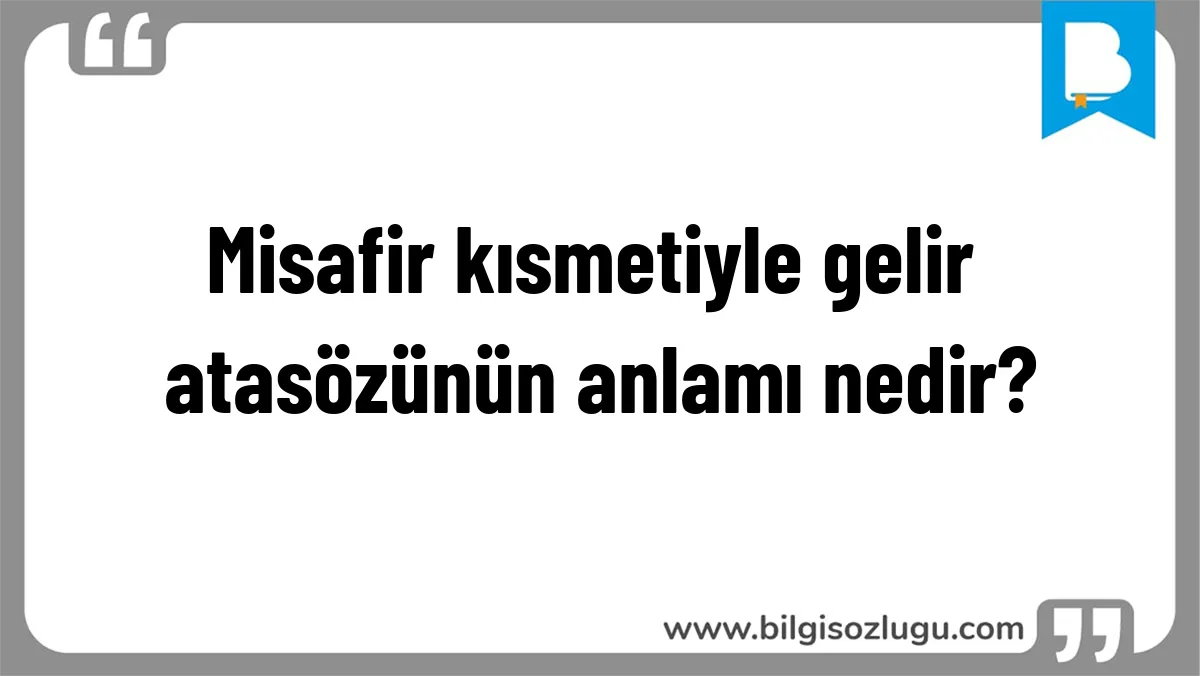 Misafir kısmetiyle gelir atasözünün anlamı nedir?