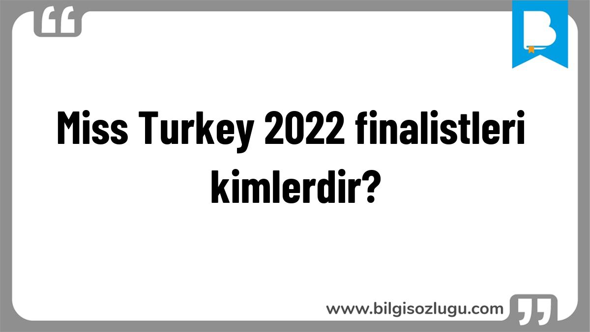Miss Turkey 2022 finalistleri kimlerdir?