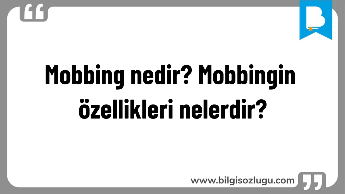 Mobbing nedir? Mobbingin özellikleri nelerdir?