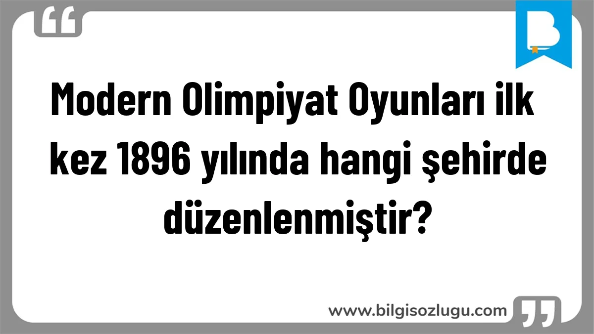 Modern Olimpiyat Oyunları ilk kez 1896 yılında hangi şehirde düzenlenmiştir?