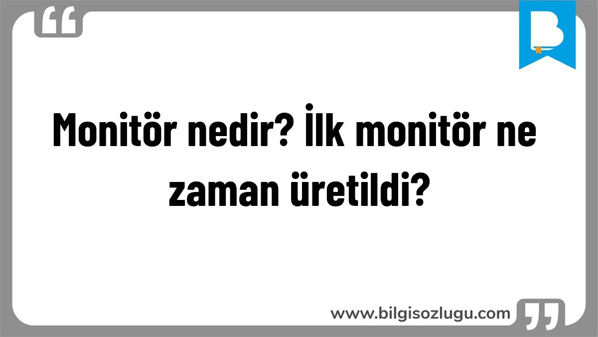 Monitör nedir? İlk monitör ne zaman üretildi?