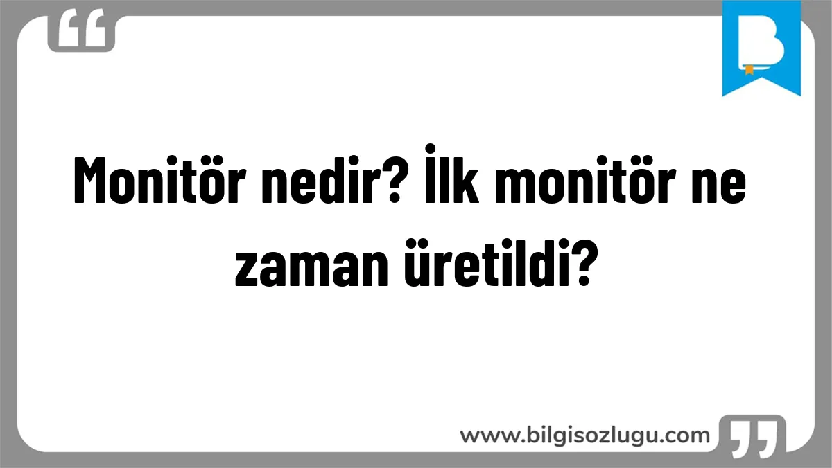 Monitör nedir? İlk monitör ne zaman üretildi?