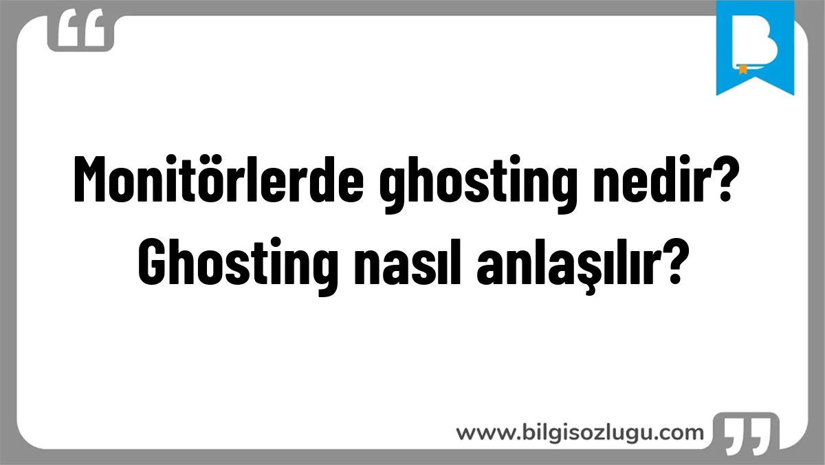 Monitörlerde ghosting nedir? Ghosting nasıl anlaşılır?