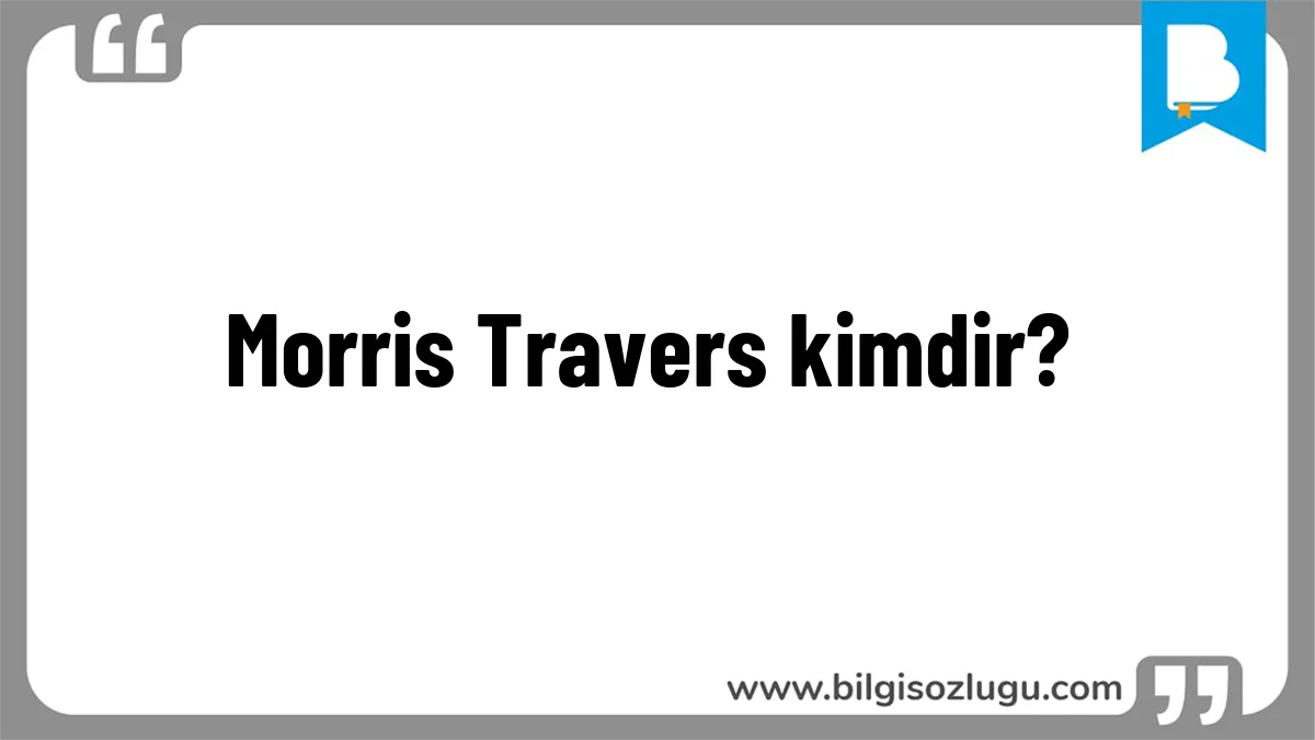Morris Travers kimdir?
