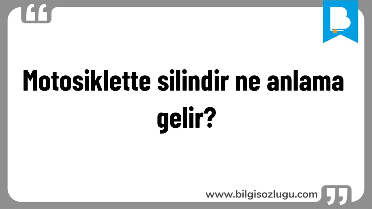 Motosiklette silindir ne anlama gelir?