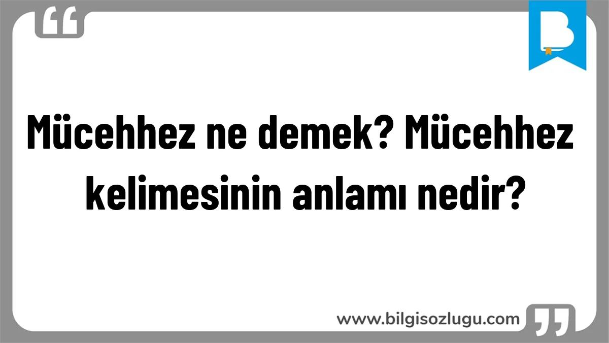 Mücehhez ne demek? Mücehhez kelimesinin anlamı nedir?