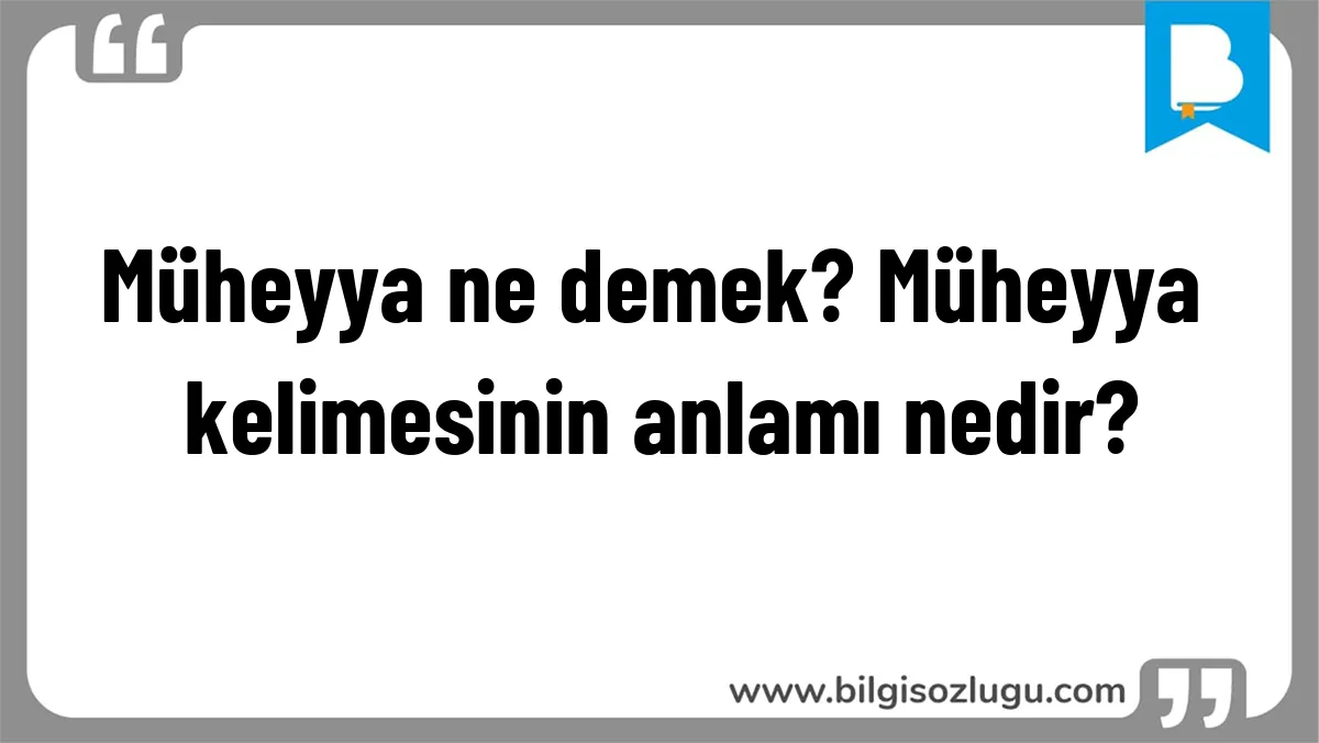 Müheyya ne demek? Müheyya kelimesinin anlamı nedir?