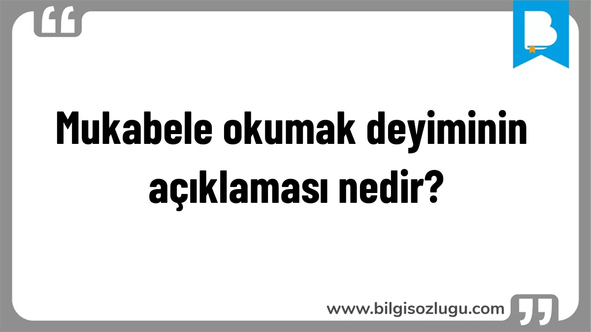 Mukabele okumak deyiminin açıklaması nedir?