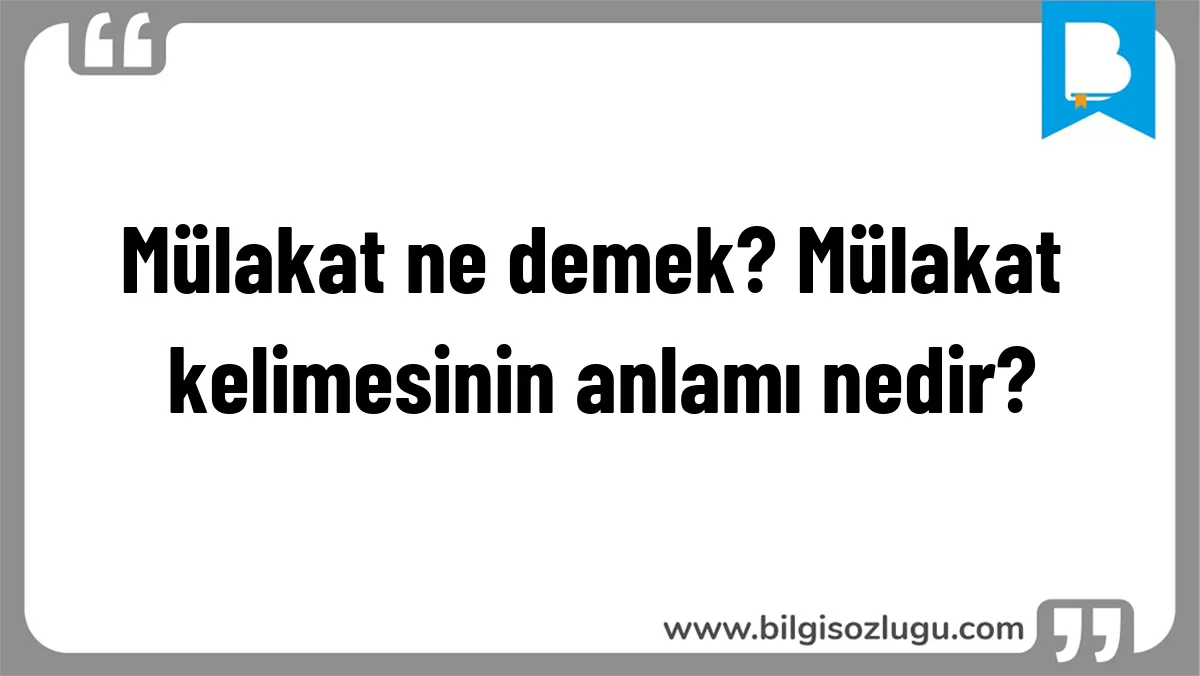 Mülakat ne demek? Mülakat kelimesinin anlamı nedir?