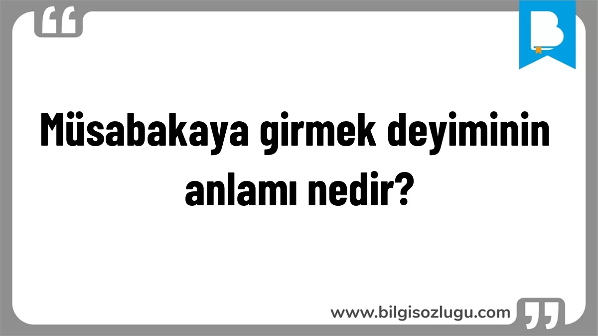 Müsabakaya girmek deyiminin anlamı nedir?