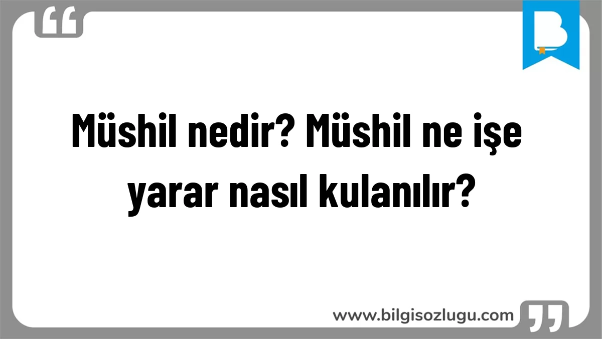 Müshil nedir? Müshil ne işe yarar nasıl kulanılır?