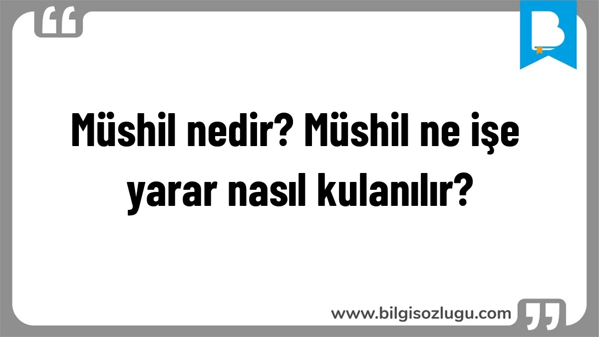 Müshil nedir? Müshil ne işe yarar nasıl kulanılır?