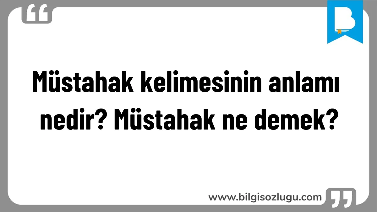 Müstahak kelimesinin anlamı nedir? Müstahak ne demek?