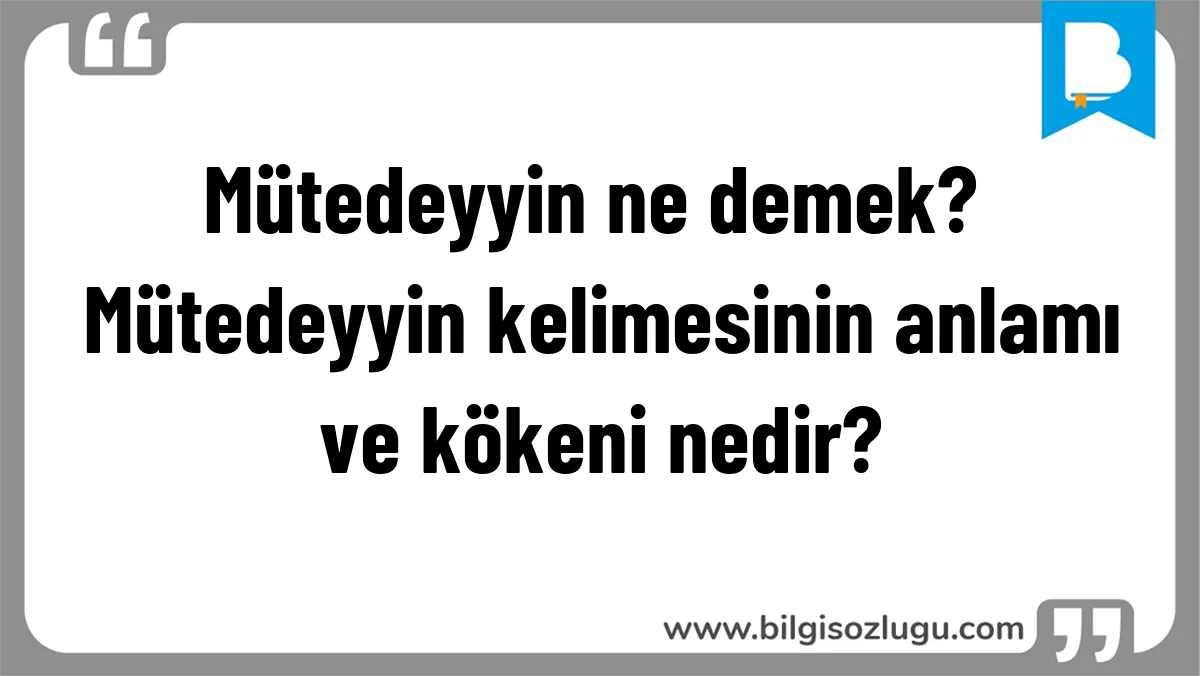 Mütedeyyin ne demek? Mütedeyyin kelimesinin anlamı ve kökeni nedir?