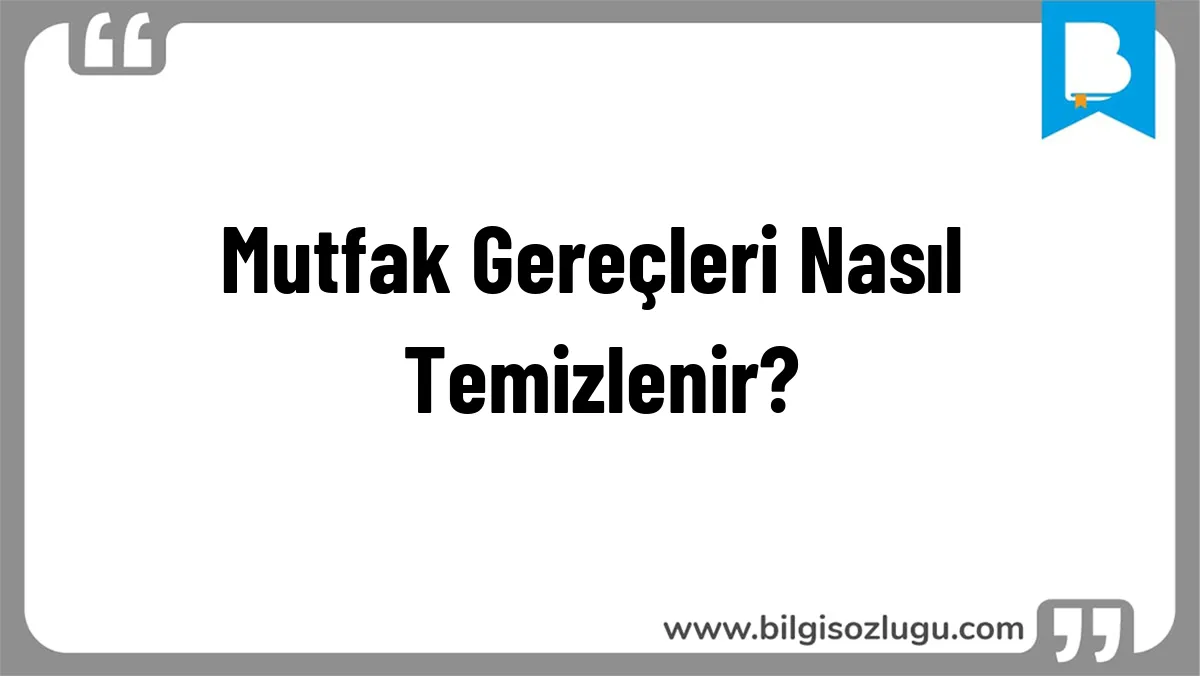 Mutfak Gereçleri Nasıl Temizlenir?