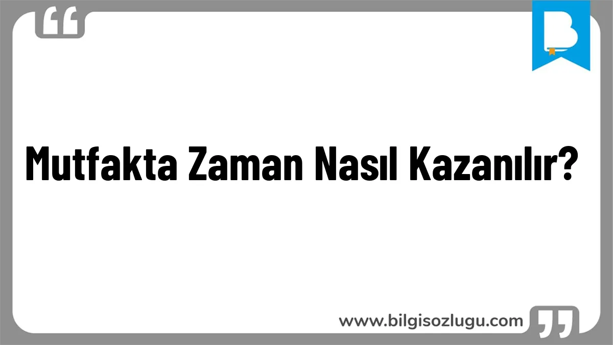Mutfakta Zaman Nasıl Kazanılır?