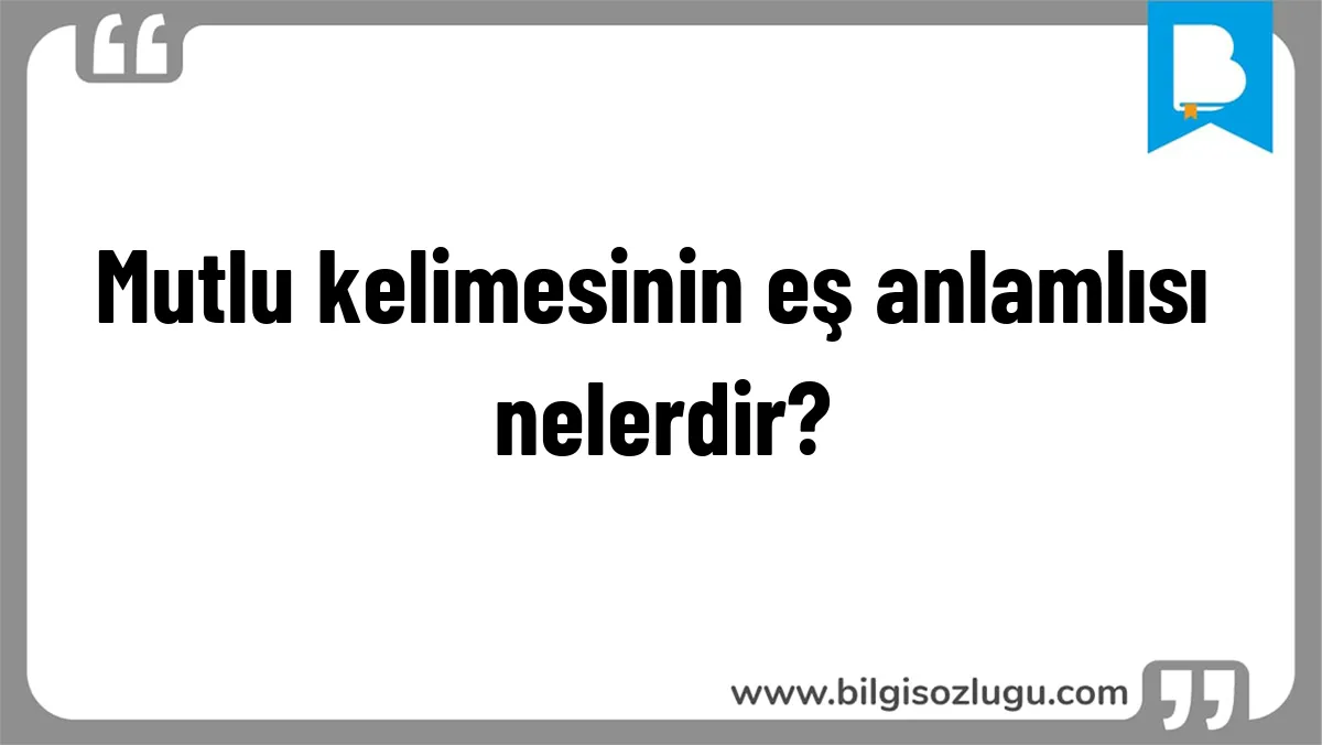 Mutlu kelimesinin eş anlamlısı nelerdir?