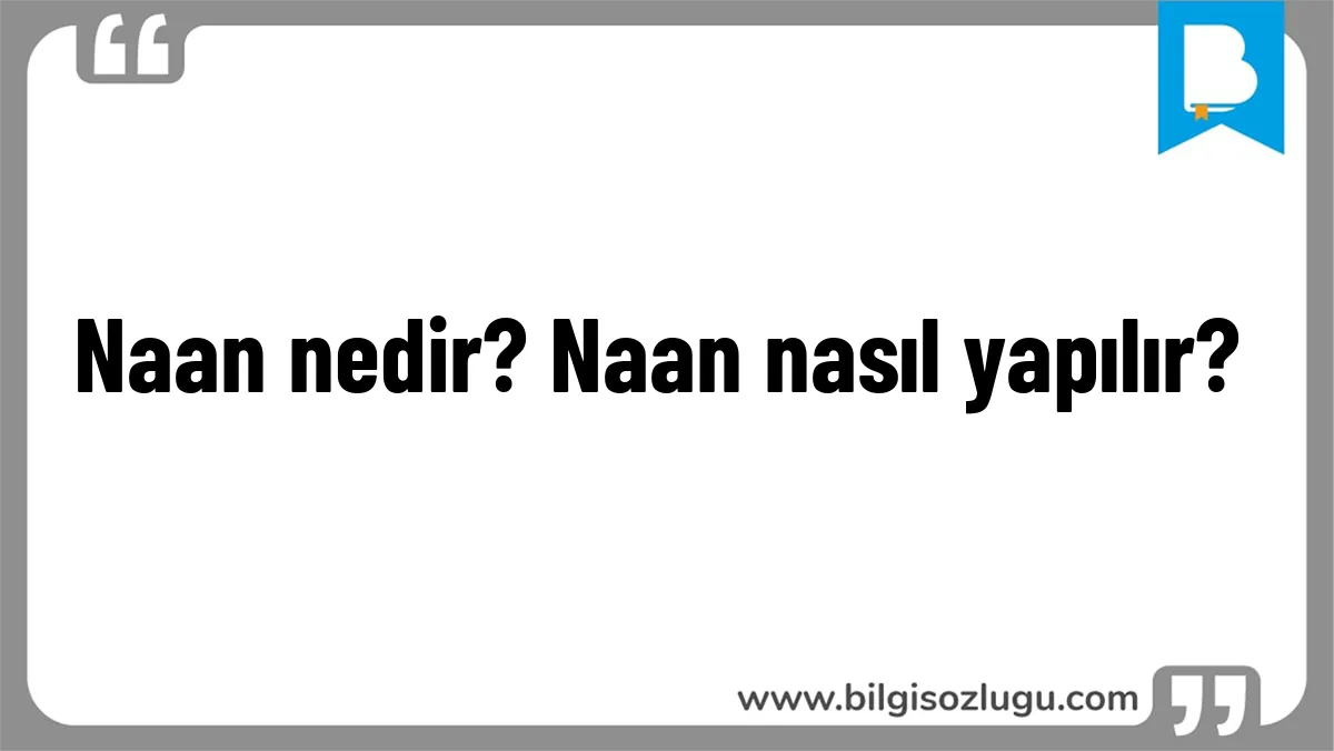 Naan nedir? Naan nasıl yapılır?