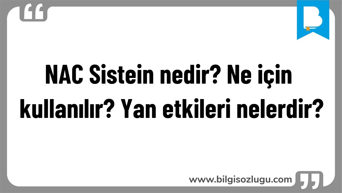 NAC Sistein nedir? Ne için kullanılır? Yan etkileri nelerdir?