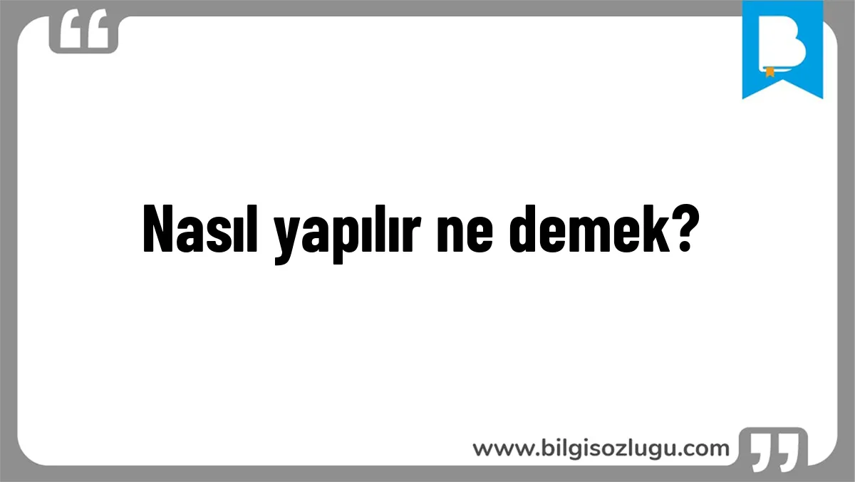 Nasıl yapılır ne demek?