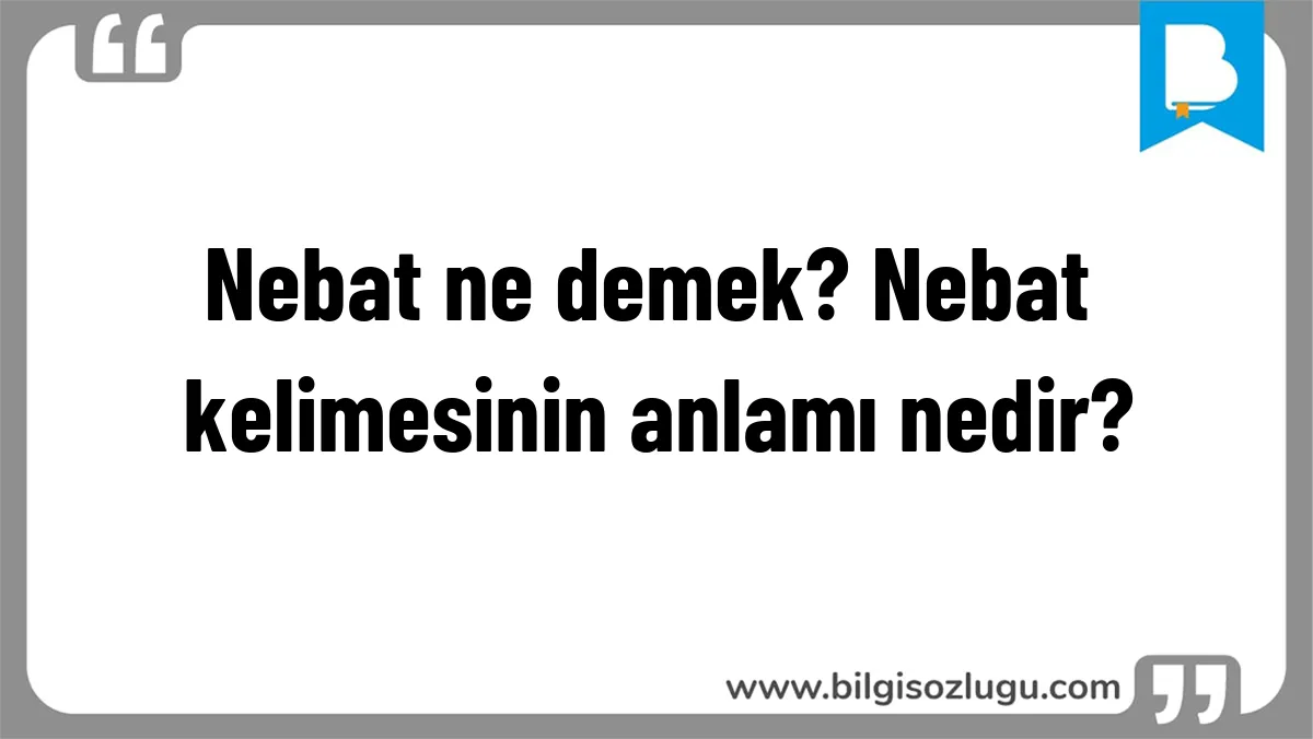 Nebat ne demek? Nebat kelimesinin anlamı nedir?