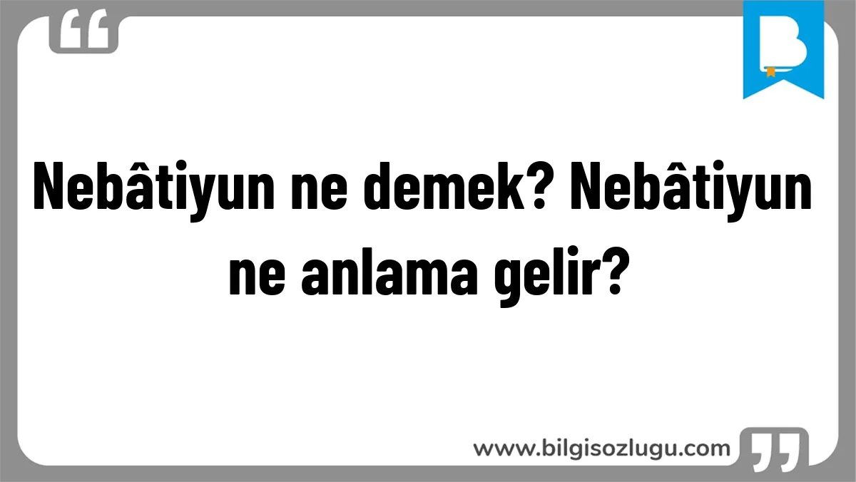 Nebâtiyun ne demek? Nebâtiyun ne anlama gelir?