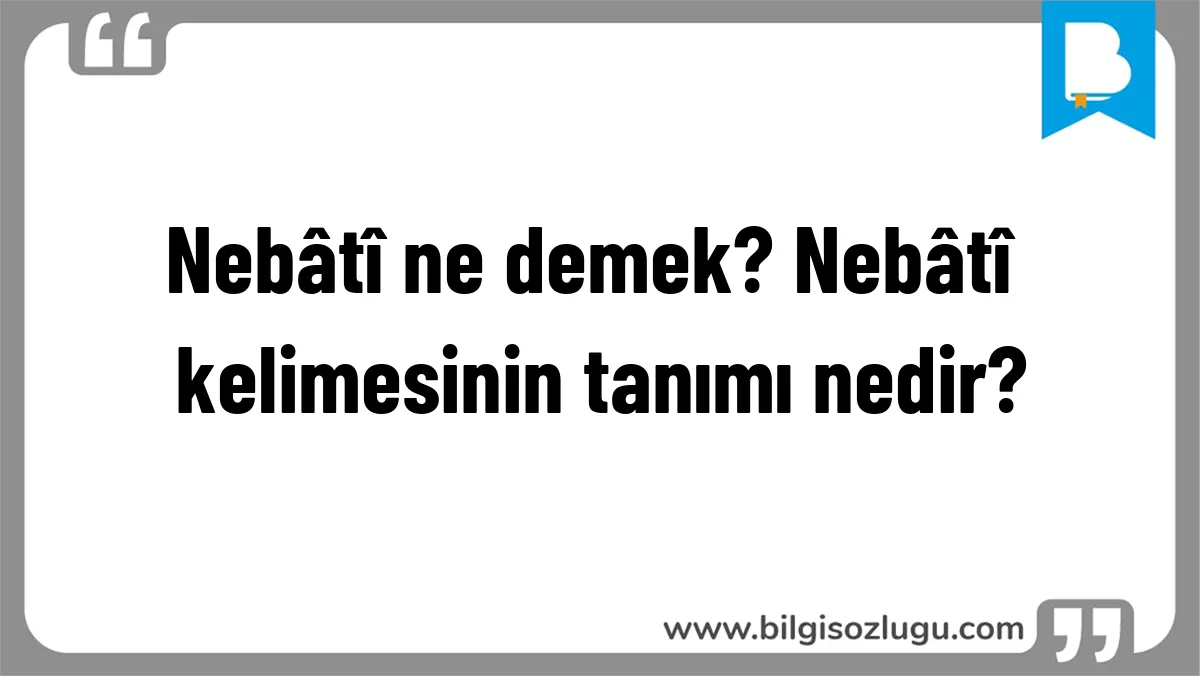 Nebâtî ne demek? Nebâtî kelimesinin tanımı nedir?