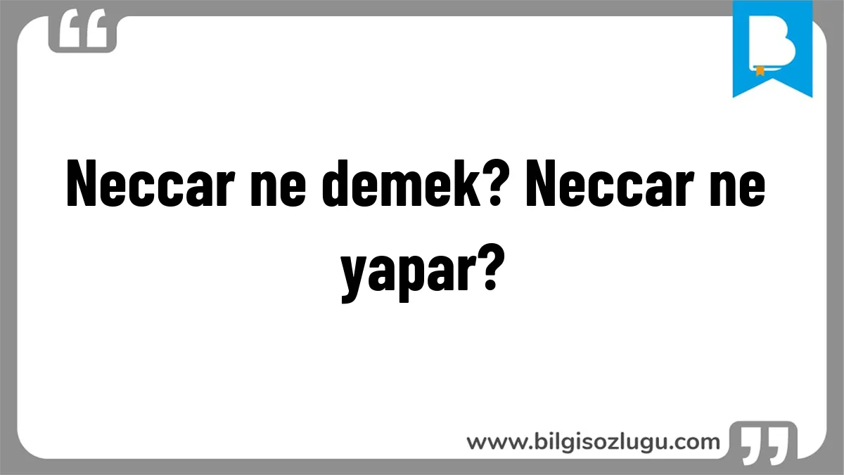 Neccar ne demek? Neccar ne yapar?