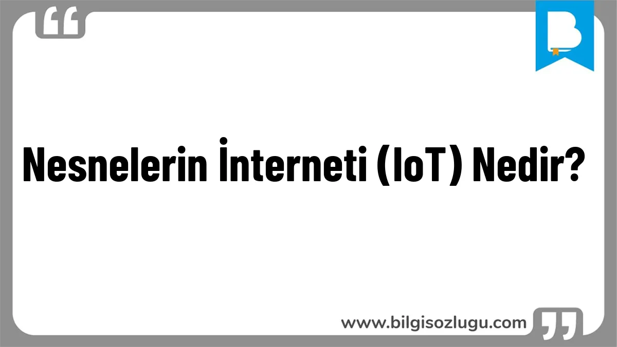 Nesnelerin İnterneti (IoT) Nedir?